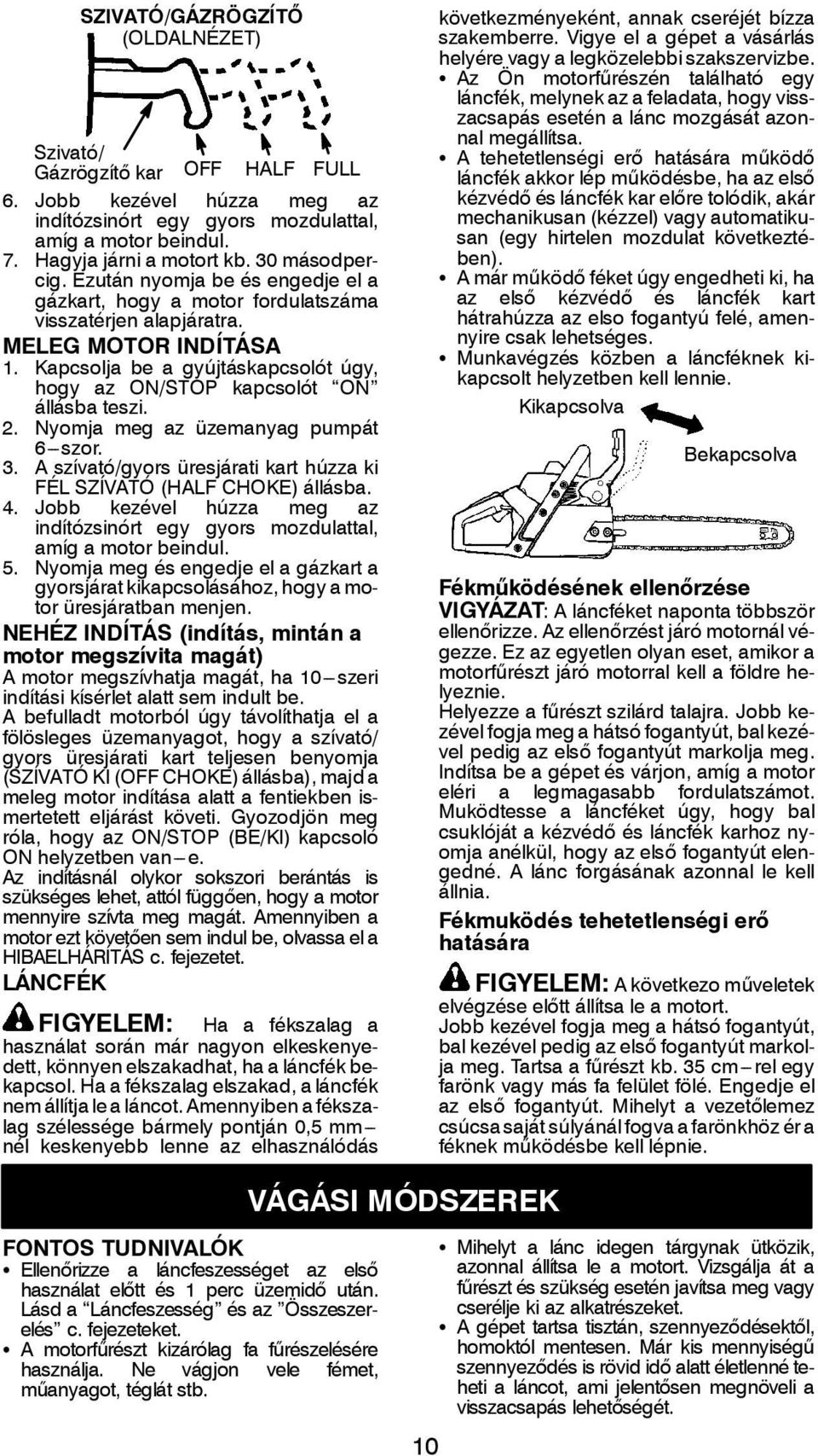 Kapcsolja be a gyújtáskapcsolót úgy, hogy az ON/STOP kapcsolót ON állásba teszi. 2. Nyomja meg az üzemanyag pumpát 6---szor. 3.