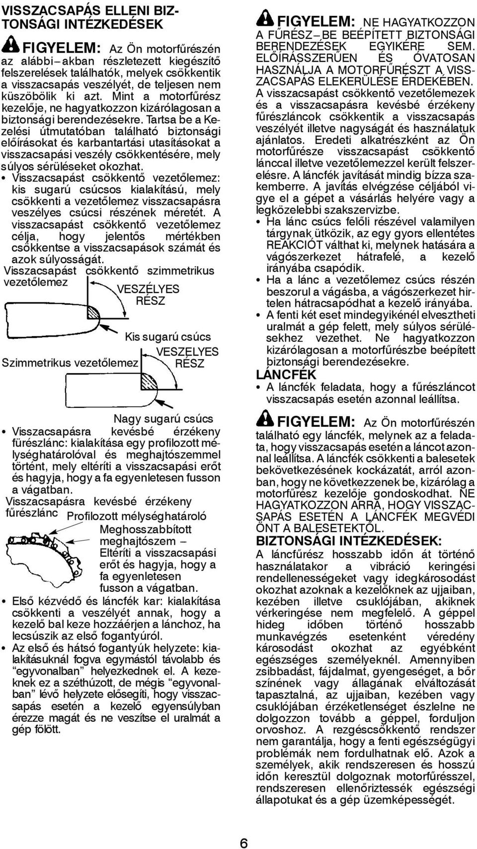 Tartsa be a Kezelési útmutatóban található biztonsági előírásokat és karbantartási utasításokat a visszacsapási veszély csökkentésére, mely súlyos sérüléseket okozhat.