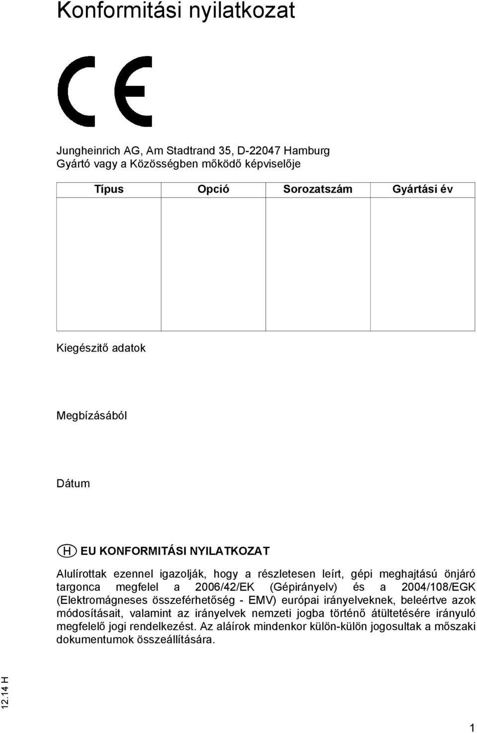 megfelel a 2006/42/EK (Gépirányelv) és a 2004/108/EGK (Elektromágneses összeférhetőség - EMV) európai irányelveknek, beleértve azok módosításait, valamint az