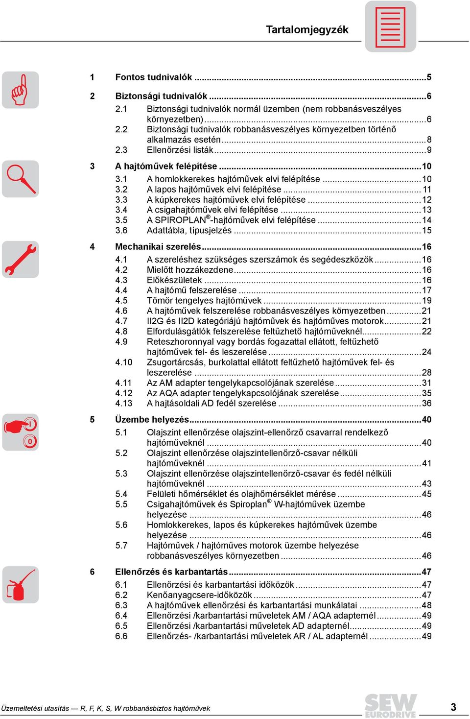 3 A kúpkerekes hajtóművek elvi felépítése...12 3.4 A csigahajtóművek elvi felépítése...13 3.5 A SPIROPLAN -hajtóművek elvi felépítése...14 3.6 Adattábla, típusjelzés...15 4 Mechanikai szerelés...16 4.