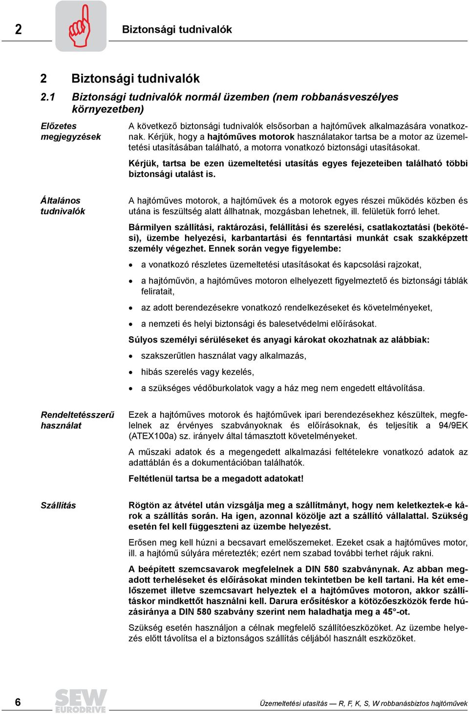 Kérjük, hogy a hajtóműves motorok használatakor tartsa be a motor az üzemeltetési utasításában található, a motorra vonatkozó biztonsági utasításokat.