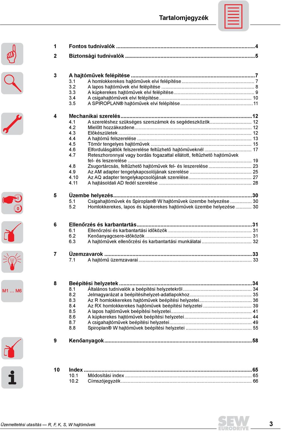 1 A szereléshez szükséges szerszámok és segédeszközök... 12 4.2 Mielőtt hozzákezdene... 12 4.3 Előkészületek... 12 4.4 A hajtómű felszerelése... 13 4.5 Tömör tengelyes hajtóművek... 15 4.