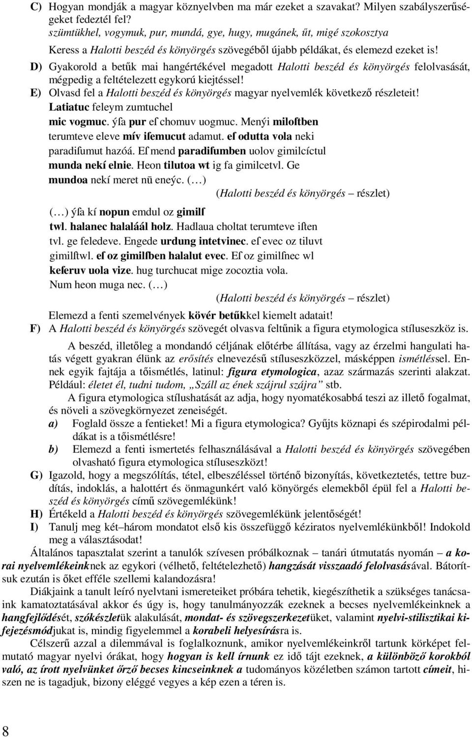 D) Gyakorold a betűk mai hangértékével megadott Halotti beszéd és könyörgés felolvasását, mégpedig a feltételezett egykorú kiejtéssel!