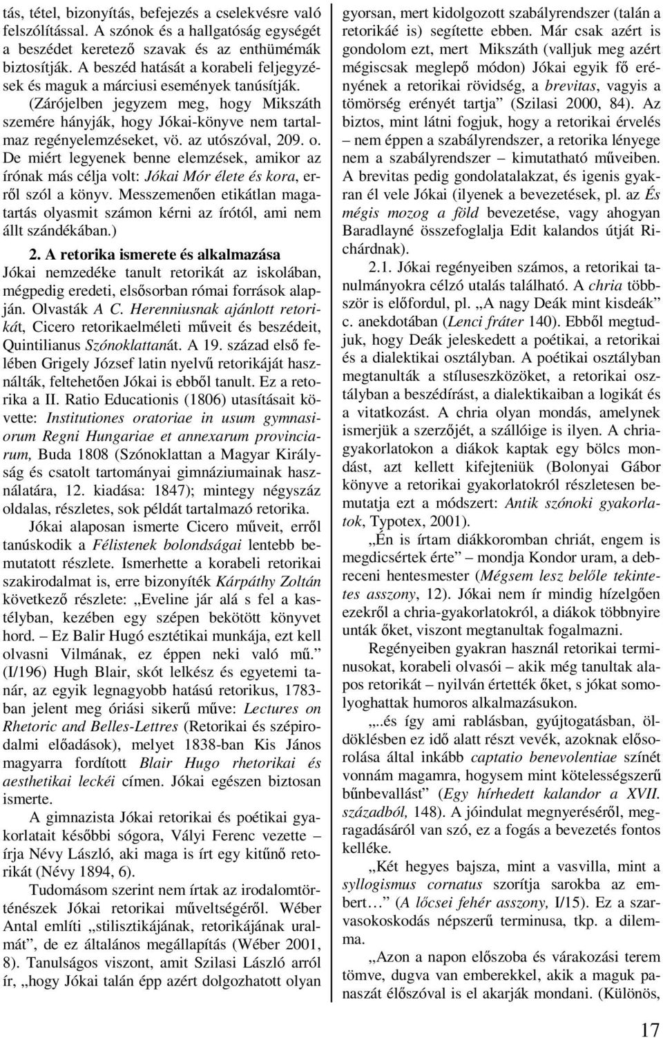 az utószóval, 209. o. De miért legyenek benne elemzések, amikor az írónak más célja volt: Jókai Mór élete és kora, erről szól a könyv.