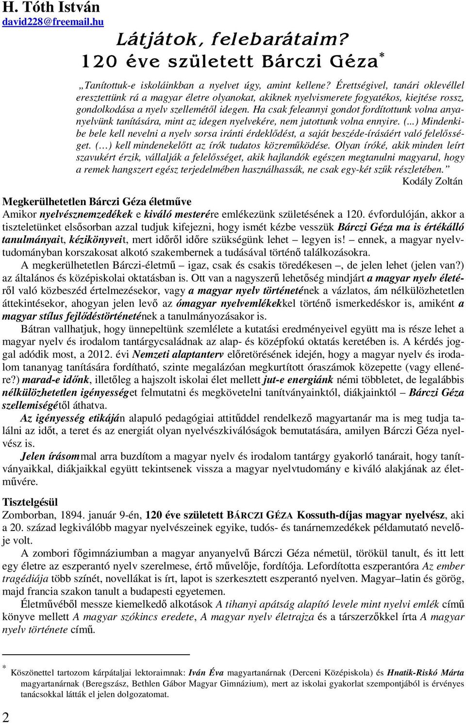 Ha csak feleannyi gondot fordítottunk volna anyanyelvünk tanítására, mint az idegen nyelvekére, nem jutottunk volna ennyire. (.