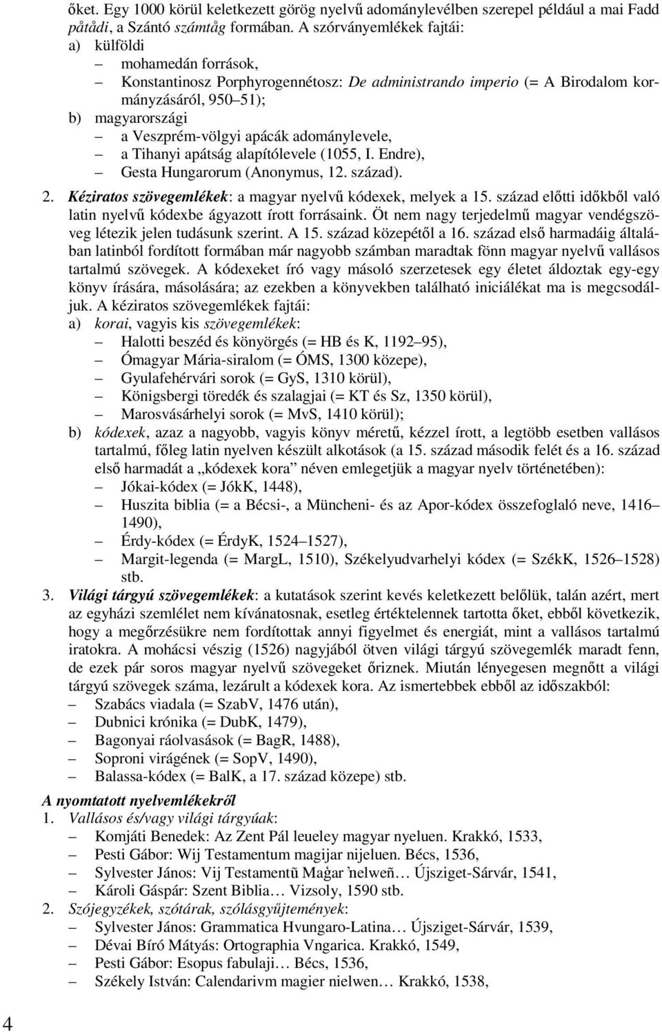 adománylevele, a Tihanyi apátság alapítólevele (1055, I. Endre), Gesta Hungarorum (Anonymus, 12. század). 2. Kéziratos szövegemlékek: a magyar nyelvű kódexek, melyek a 15.