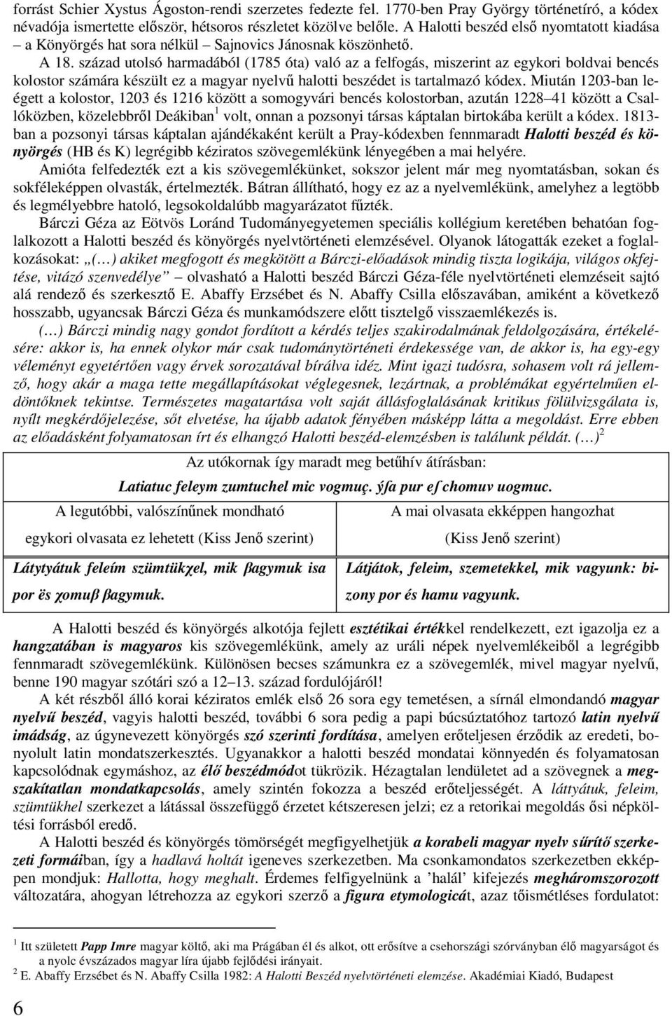 század utolsó harmadából (1785 óta) való az a felfogás, miszerint az egykori boldvai bencés kolostor számára készült ez a magyar nyelvű halotti beszédet is tartalmazó kódex.