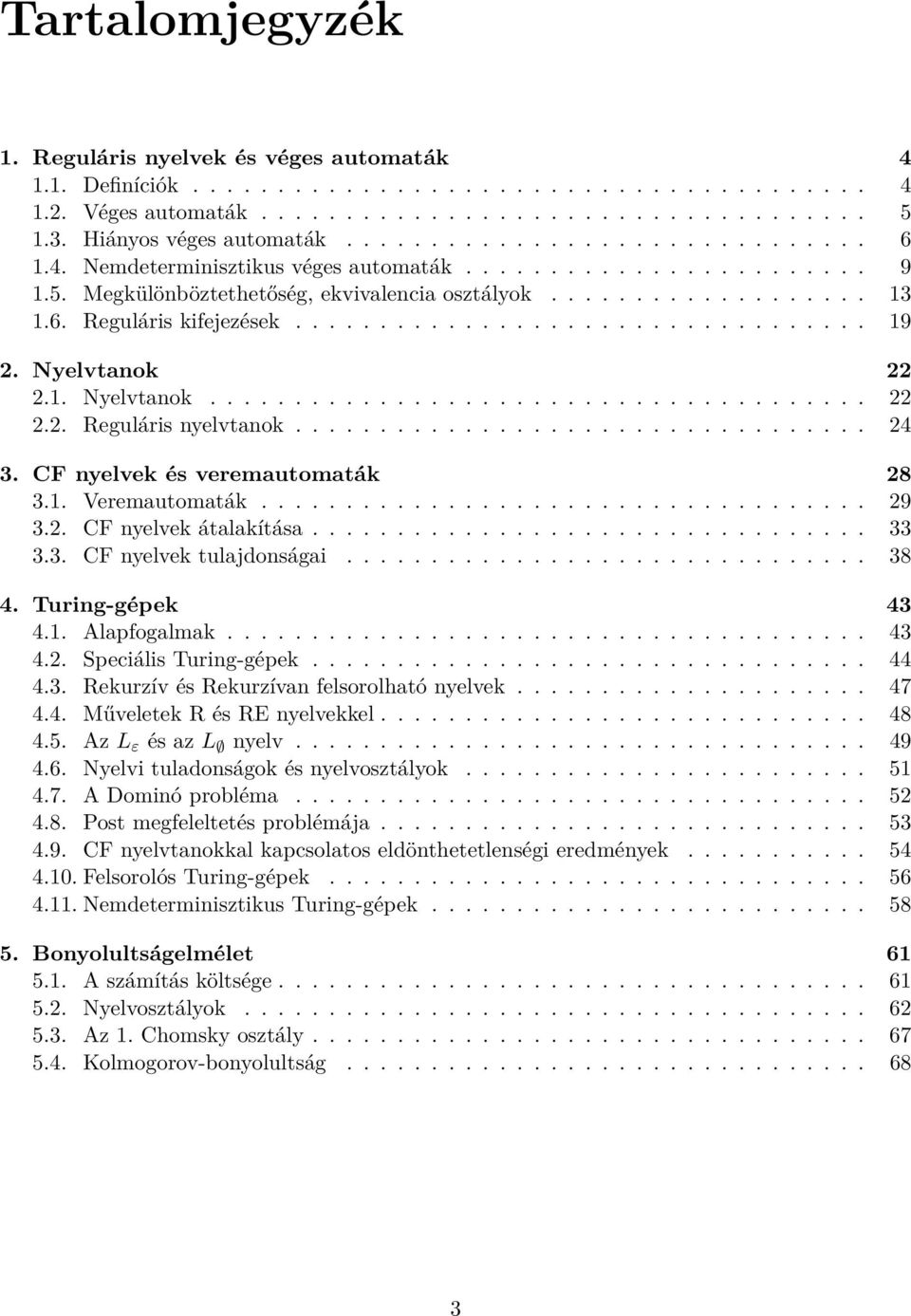 Nyelvtnok 22 2.. Nyelvtnok....................................... 22 2.2. Reguláris nyelvtnok.................................. 24 3. CF nyelvek és veremutomták 28 3.. Veremutomták.................................... 29 3.