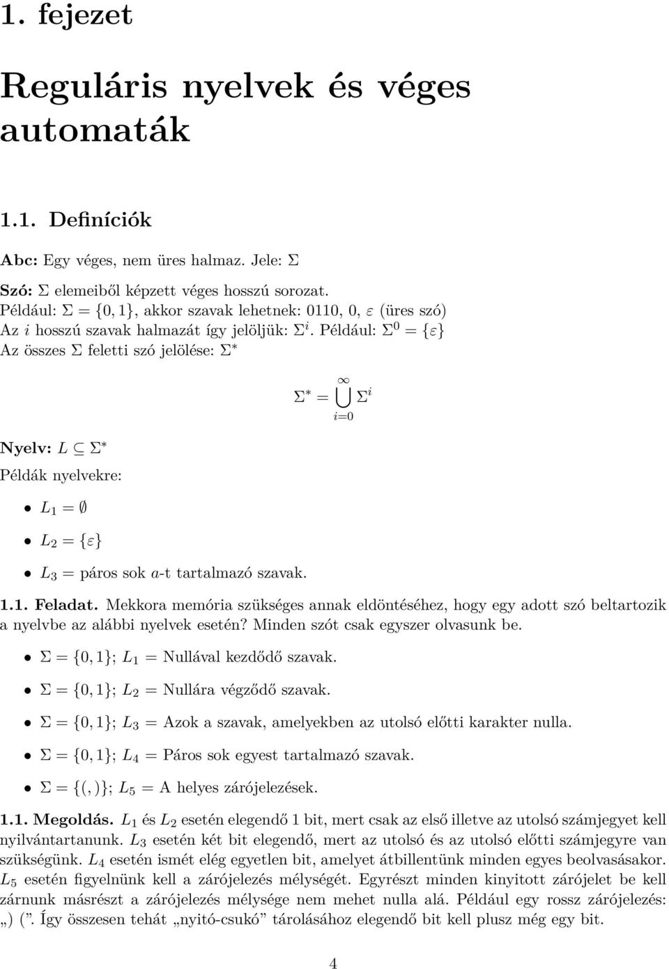 Például: Σ 0 = {ε} Az összes Σ feletti szó jelölése: Σ Nyelv: L Σ Példák nyelvekre: L = L 2 = {ε} L 3 = páros sok -t trtlmzó szvk. Σ = Σ i i=0.. Feldt.