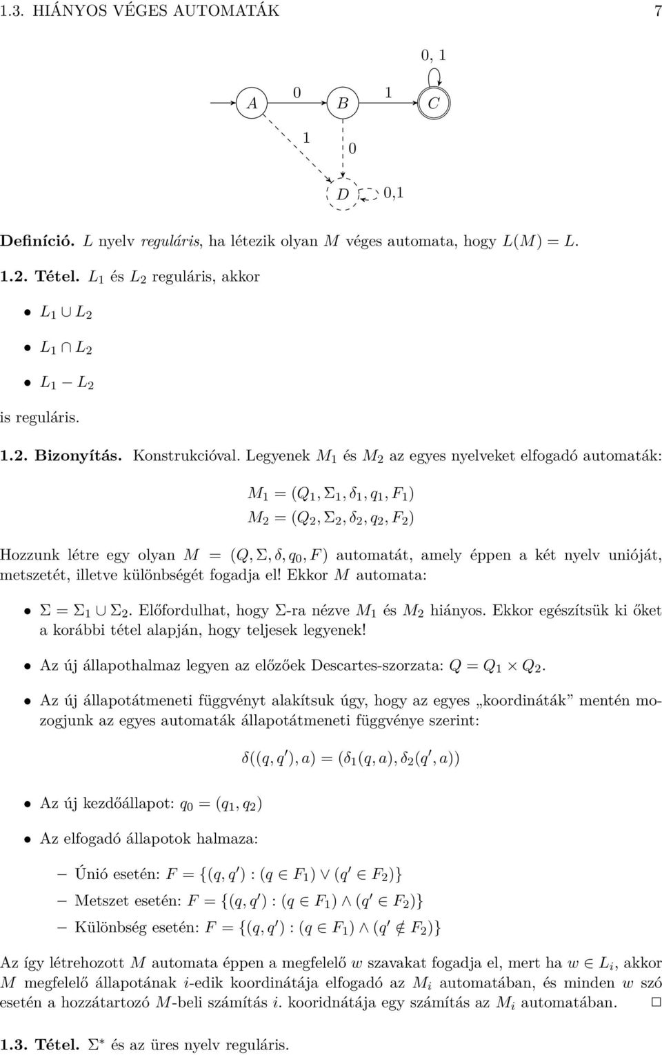 Legyenek M és M 2 z egyes nyelveket elfogdó utomták: M = (Q, Σ, δ, q, F ) M 2 = (Q 2, Σ 2, δ 2, q 2, F 2 ) Hozzunk létre egy olyn M = (Q, Σ, δ, q 0, F ) utomtát, mely éppen két nyelv unióját,