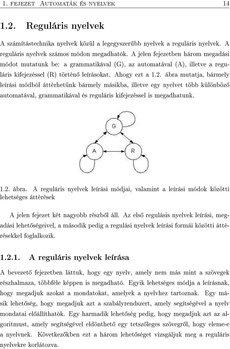 ábra mutatja, bármely leírási módból áttérhetünk bármely másikba, illetve egy nyelvet több különböz automatával, grammatikával és reguláris kifejezéssel is megadhatunk. 1.2. ábra.