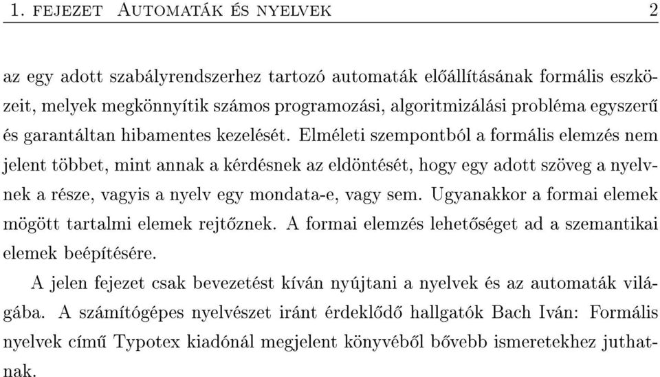 Elméleti szempontból a formális elemzés nem jelent többet, mint annak a kérdésnek az eldöntését, hogy egy adott szöveg a nyelvnek a része, vagyis a nyelv egy mondata-e, vagy sem.