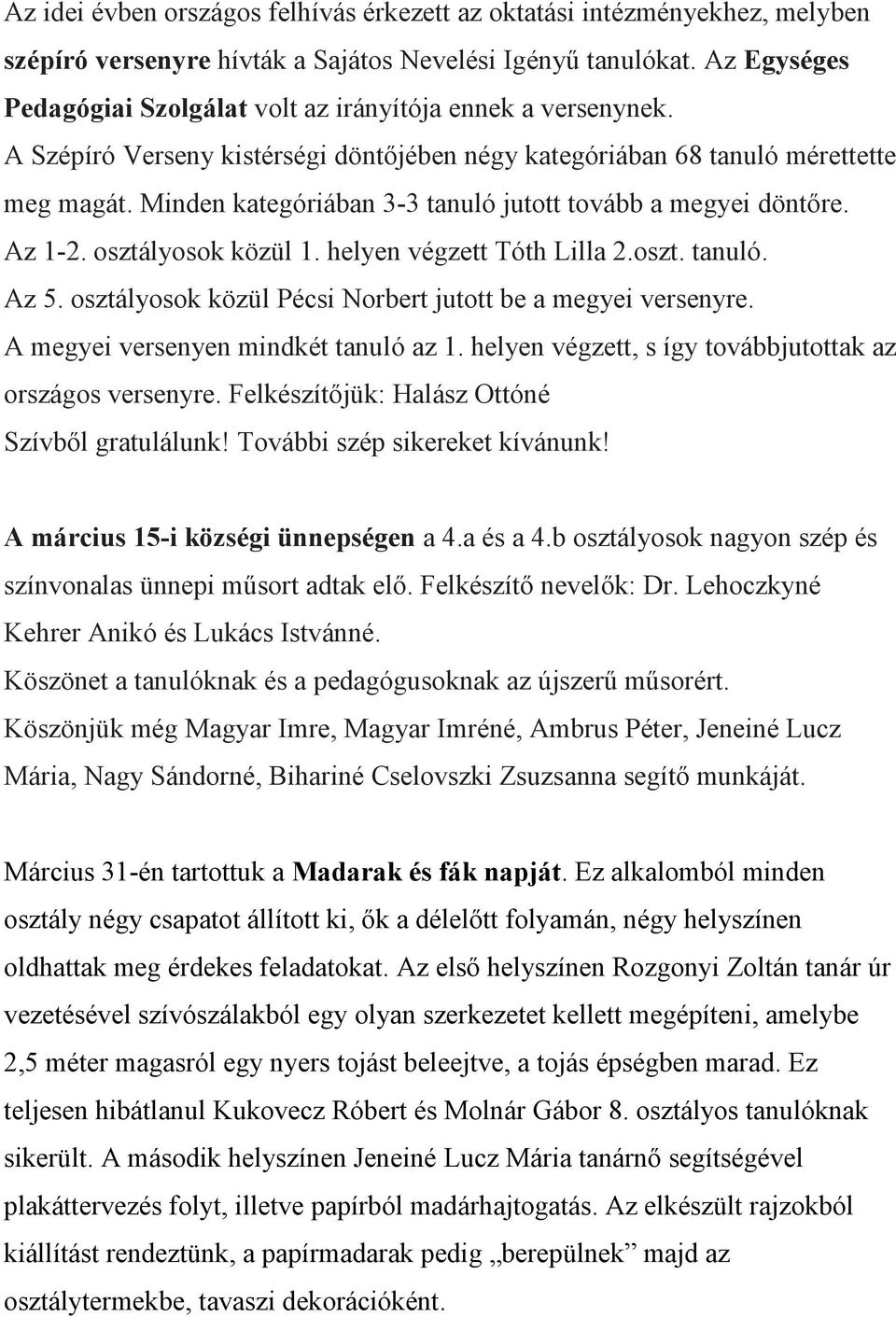 Minden kategóriában 3-3 tanuló jutott tovább a megyei döntőre. Az 1-2. osztályosok közül 1. helyen végzett Tóth Lilla 2.oszt. tanuló. Az 5.