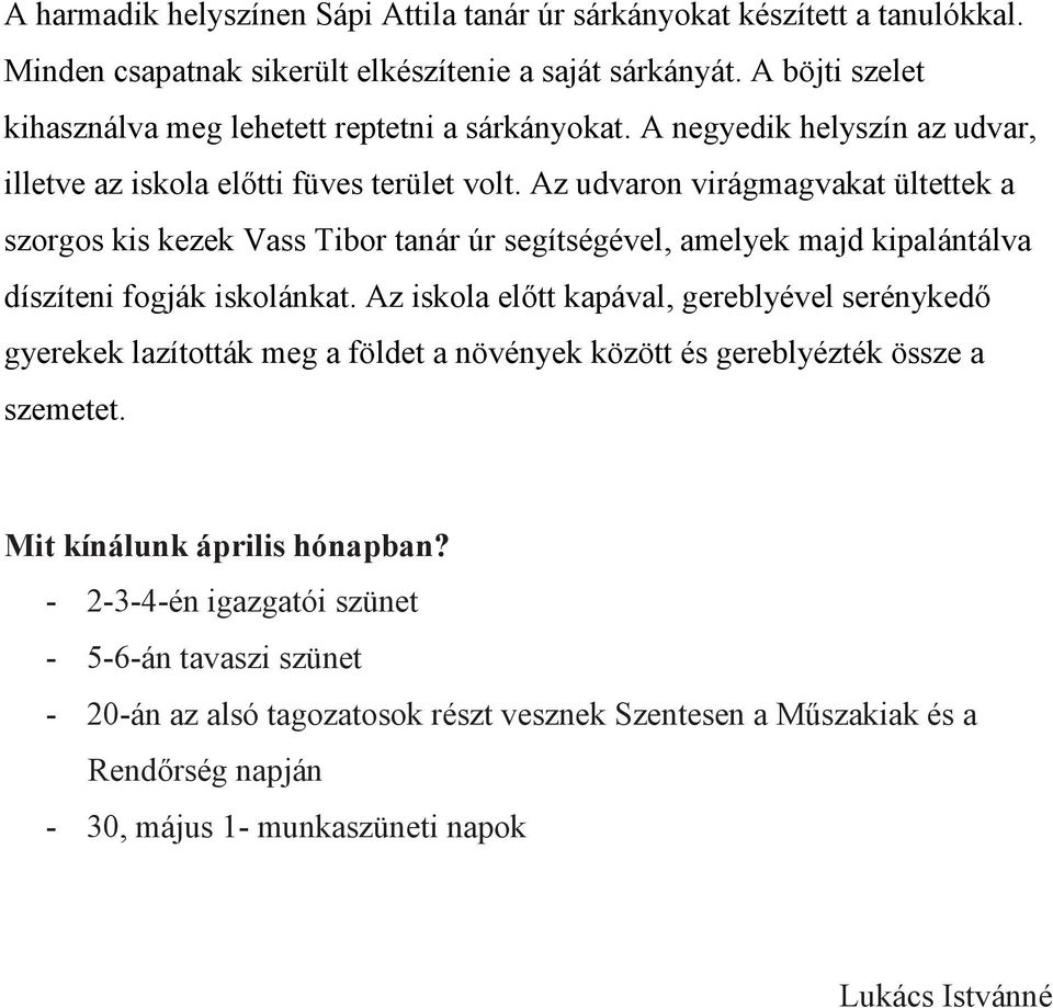 Az udvaron virágmagvakat ültettek a szorgos kis kezek Vass Tibor tanár úr segítségével, amelyek majd kipalántálva díszíteni fogják iskolánkat.