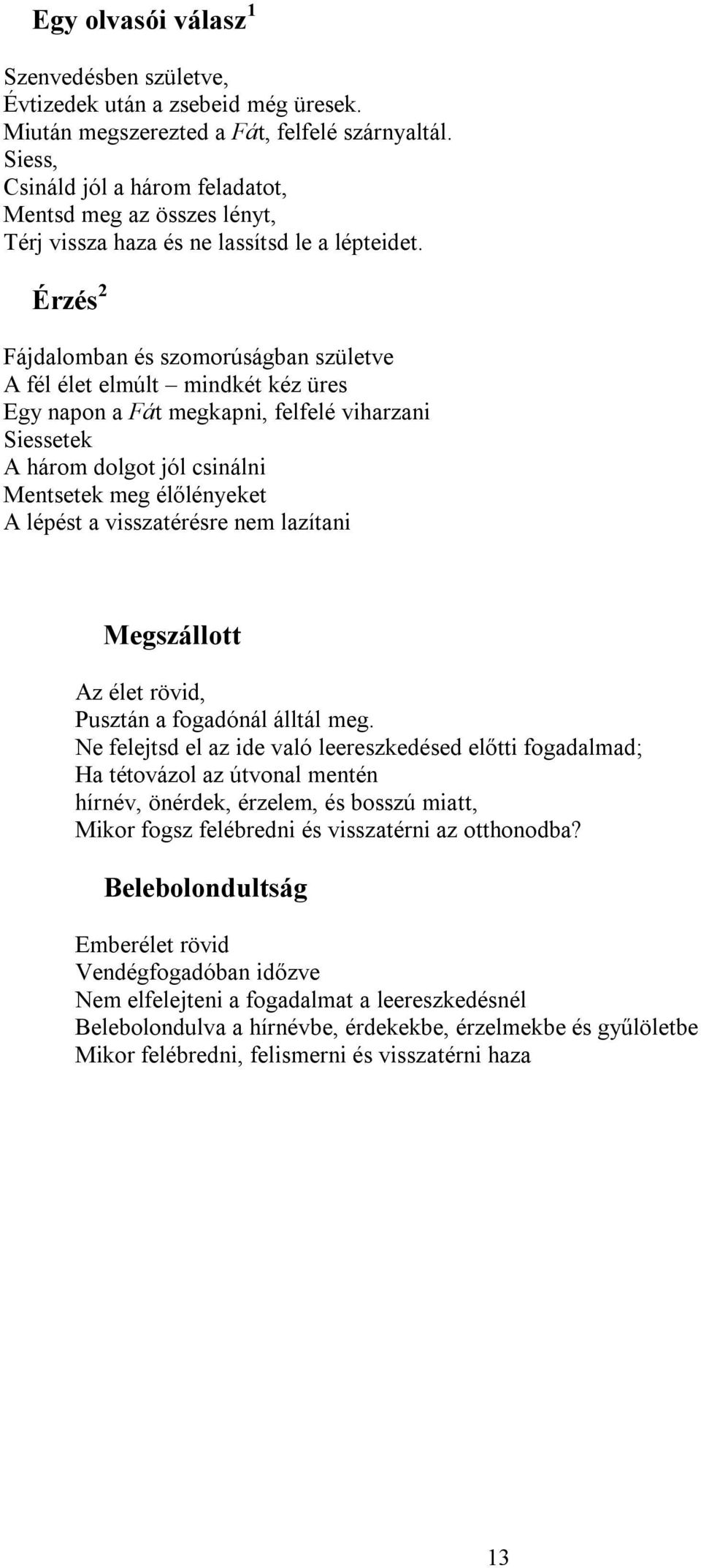 ) Fájdalomban és szomorúságban születve A fél élet elmúlt mindkét kéz üres Egy napon a Fát megkapni, felfelé viharzani Siessetek A három dolgot jól csinálni Mentsetek meg élőlényeket A lépést a