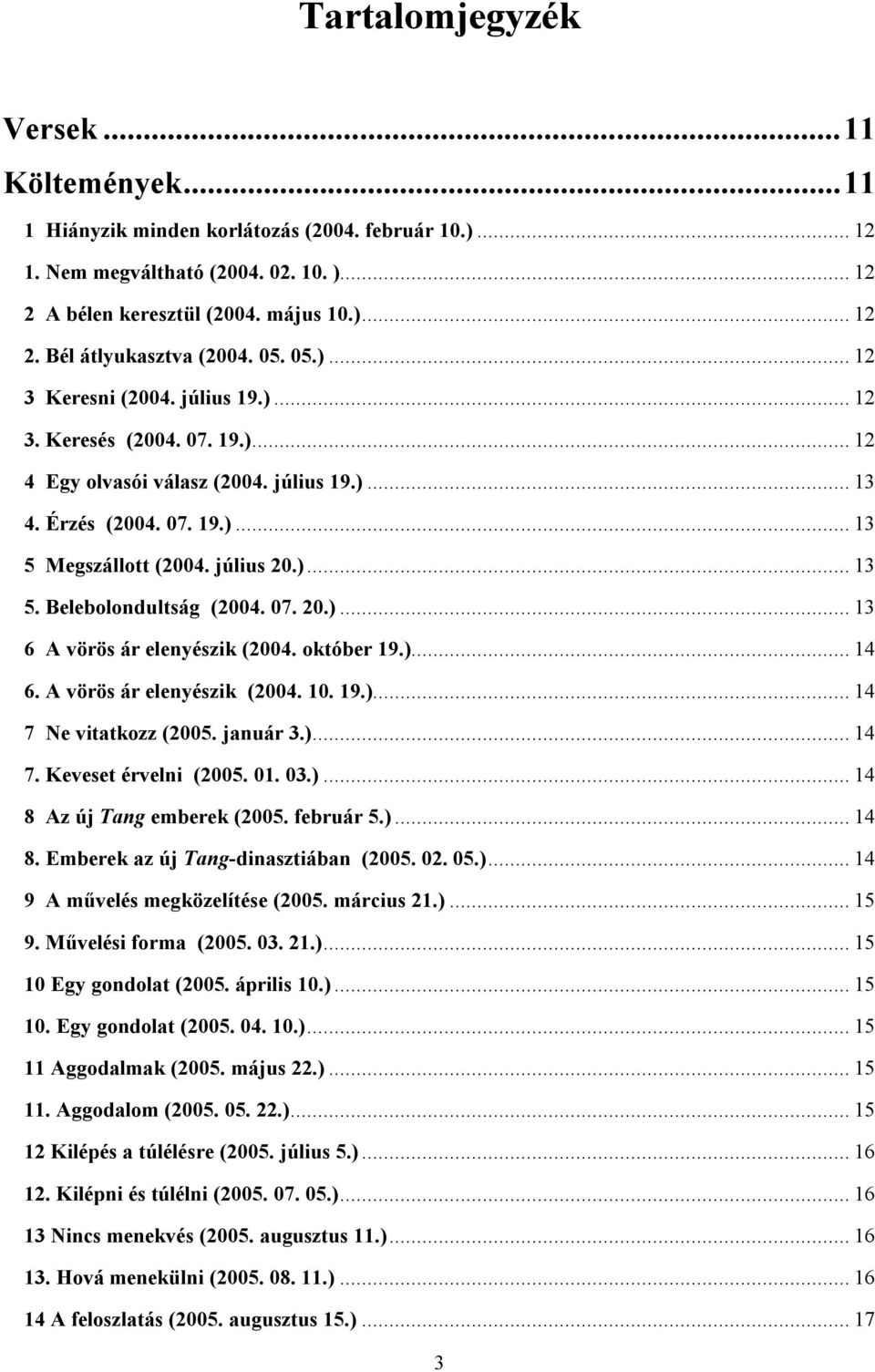 07. 20.)... 13 6 A vörös ár elenyészik (2004. október 19.)... 14 6. A vörös ár elenyészik (2004. 10. 19.)... 14 7 Ne vitatkozz (2005. január 3.)... 14 7. Keveset érvelni (2005. 01. 03.)... 14 8 Az új Tang emberek (2005.