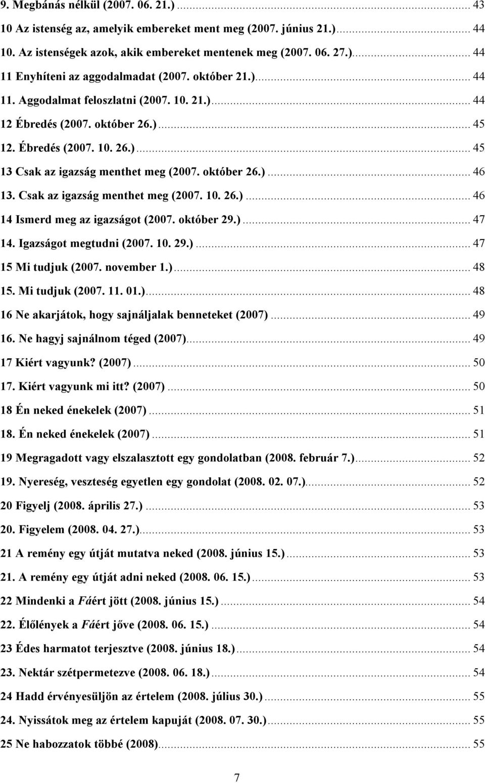 Csak az igazság menthet meg (2007. 10. 26.)... 46 14 Ismerd meg az igazságot (2007. október 29.)... 47 14. Igazságot megtudni (2007. 10. 29.)... 47 15 Mi tudjuk (2007. november 1.)... 48 15.