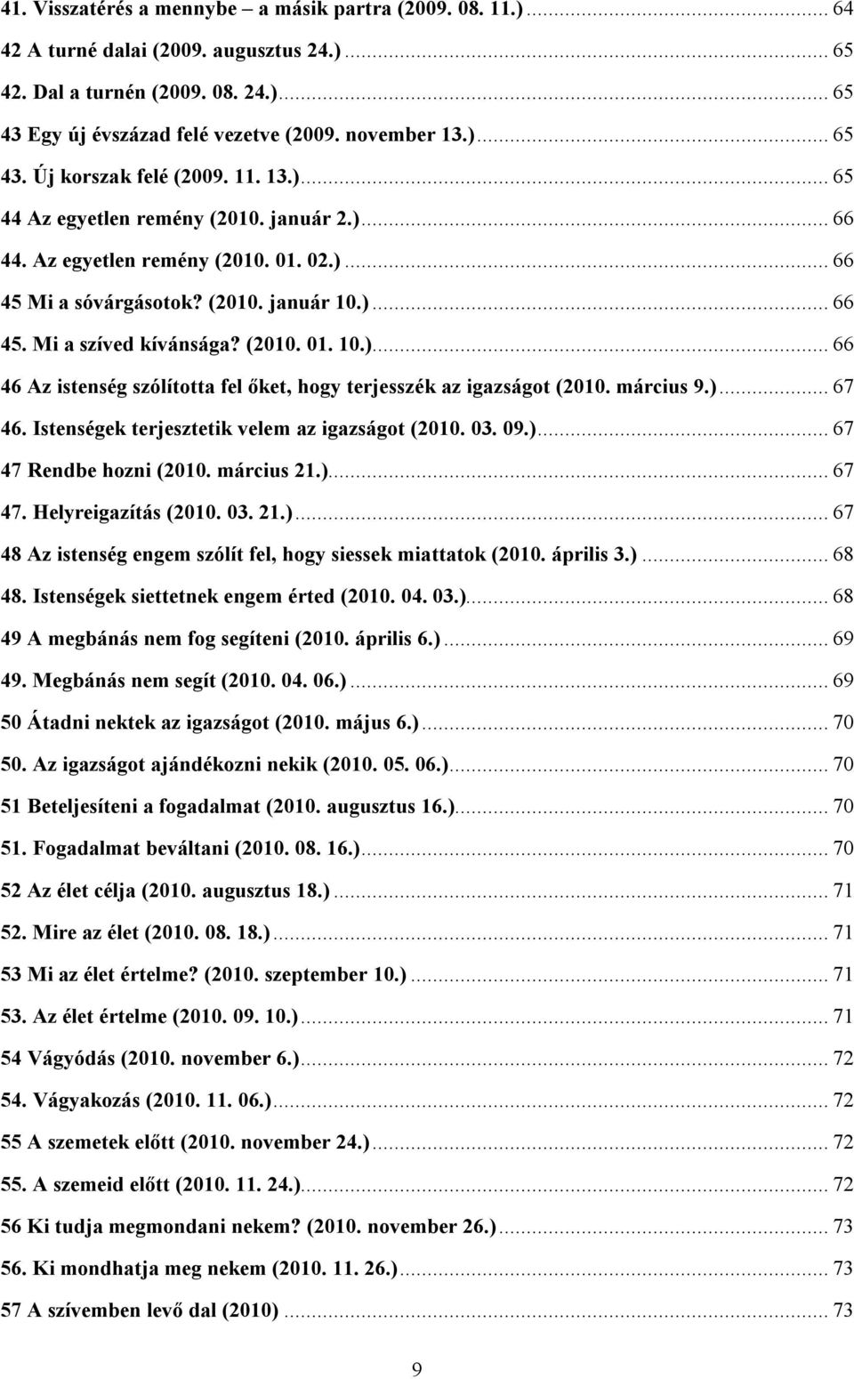 március 9.)... 67 46. Istenségek terjesztetik velem az igazságot (2010. 03. 09.)... 67 47 Rendbe hozni (2010. március 21.)... 67 47. Helyreigazítás (2010. 03. 21.)... 67 48 Az istenség engem szólít fel, hogy siessek miattatok (2010.