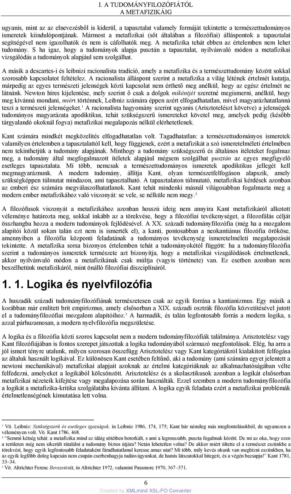 S ha igaz, hogy a tudományok alapja pusztán a tapasztalat, nyilvánvaló módon a metafizikai vizsgálódás a tudományok alapjául sem szolgálhat.