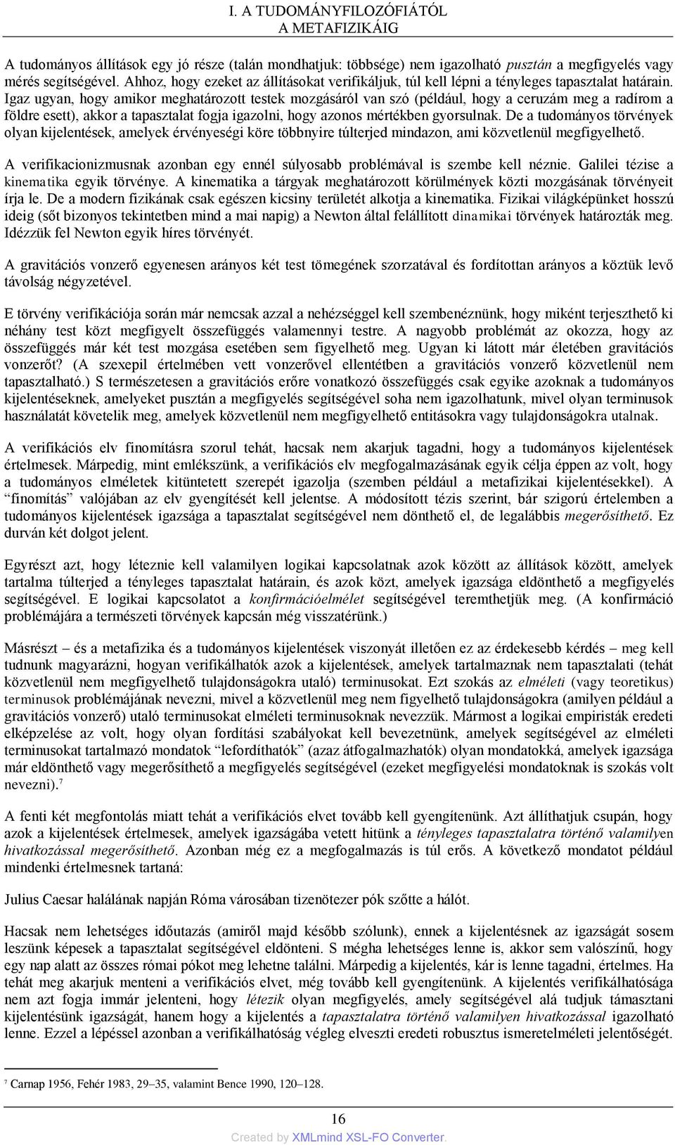 Igaz ugyan, hogy amikor meghatározott testek mozgásáról van szó (például, hogy a ceruzám meg a radírom a földre esett), akkor a tapasztalat fogja igazolni, hogy azonos mértékben gyorsulnak.