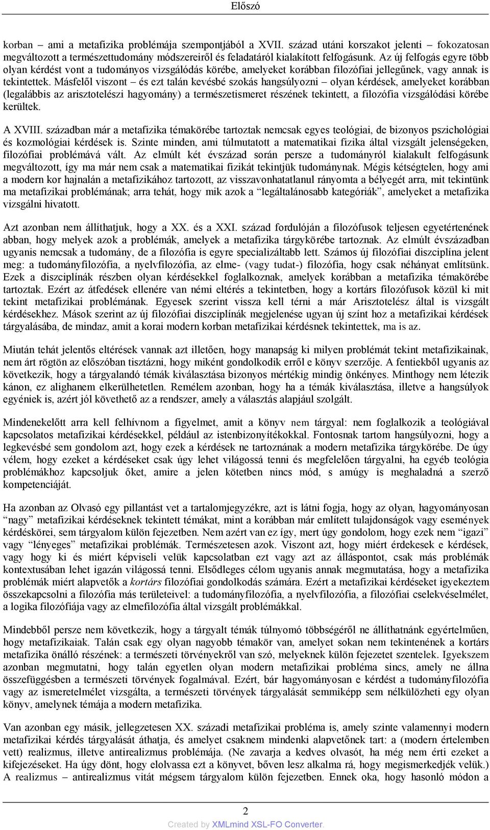 Másfelől viszont és ezt talán kevésbé szokás hangsúlyozni olyan kérdések, amelyeket korábban (legalábbis az arisztotelészi hagyomány) a természetismeret részének tekintett, a filozófia vizsgálódási