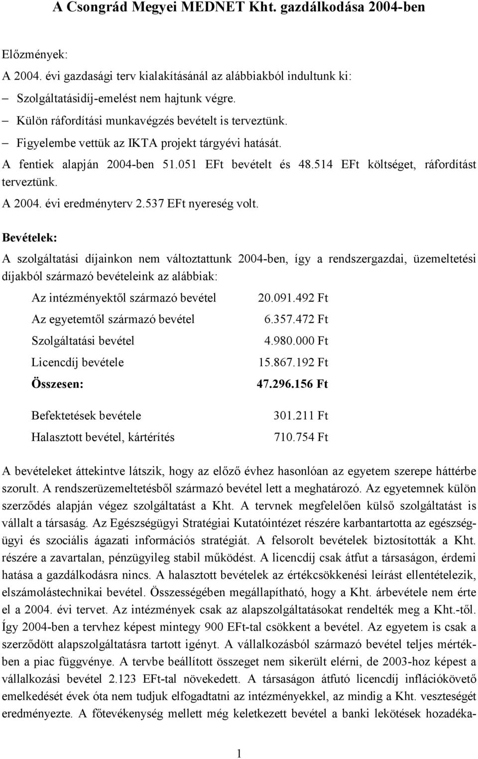 514 EFt költséget, ráfordítást terveztünk. A 2004. évi eredményterv 2.537 EFt nyereség volt.