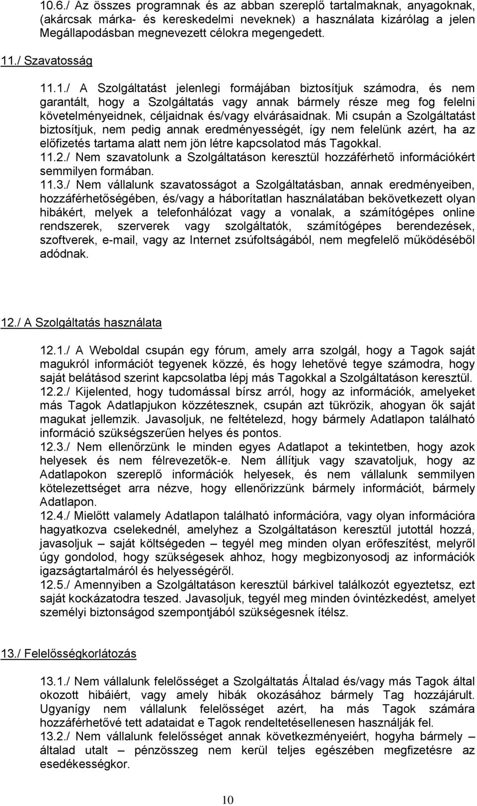 Mi csupán a Szolgáltatást biztosítjuk, nem pedig annak eredményességét, így nem felelünk azért, ha az előfizetés tartama alatt nem jön létre kapcsolatod más Tagokkal. 11.2.