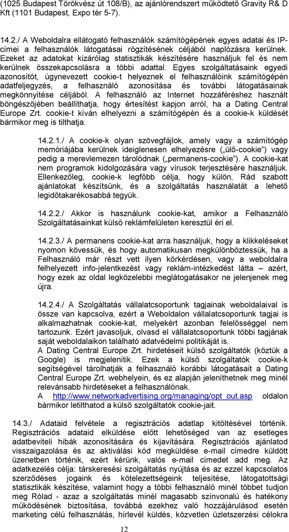 Egyes szolgáltatásaink egyedi azonosítót, úgynevezett cookie-t helyeznek el felhasználóink számítógépén adatfeljegyzés, a felhasználó azonosítása és további látogatásainak megkönnyítése céljából.