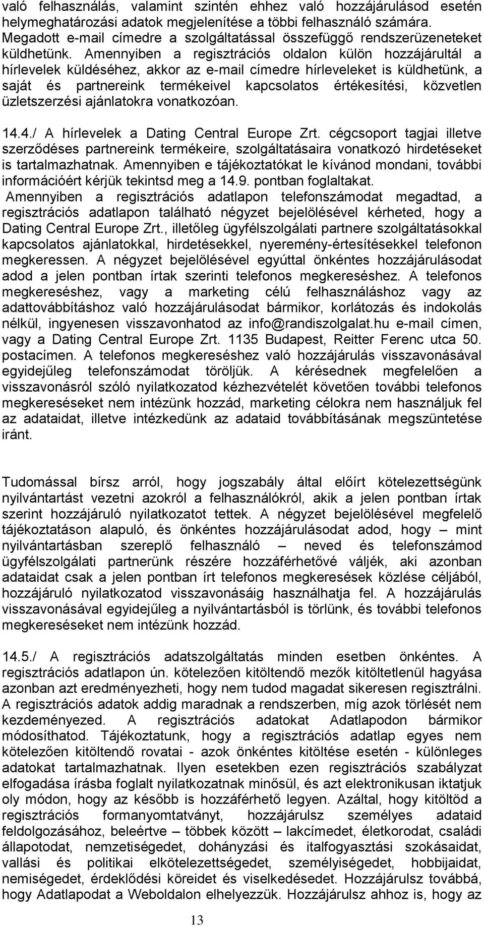 Amennyiben a regisztrációs oldalon külön hozzájárultál a hírlevelek küldéséhez, akkor az e-mail címedre hírleveleket is küldhetünk, a saját és partnereink termékeivel kapcsolatos értékesítési,