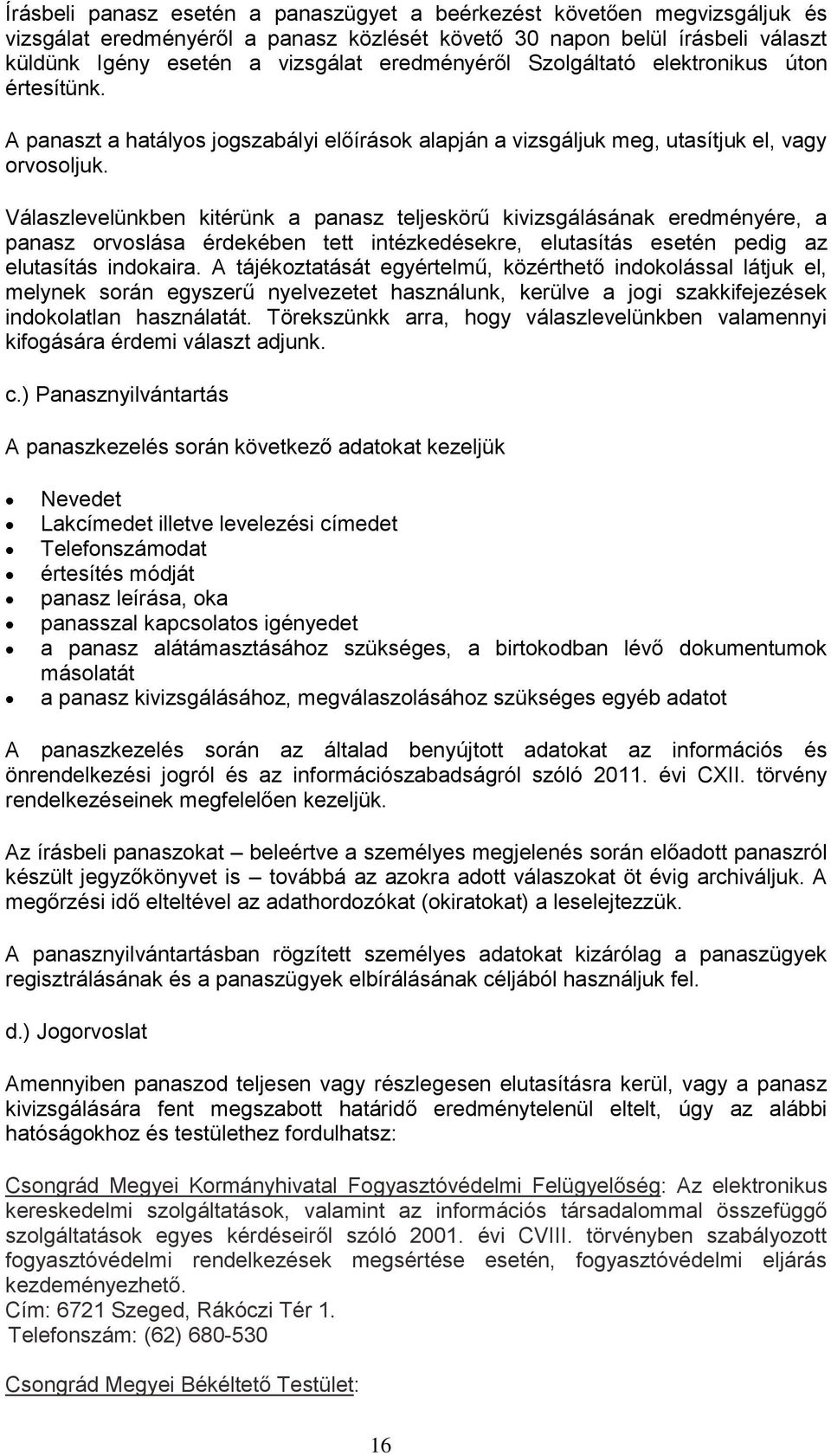 Válaszlevelünkben kitérünk a panasz teljeskörű kivizsgálásának eredményére, a panasz orvoslása érdekében tett intézkedésekre, elutasítás esetén pedig az elutasítás indokaira.