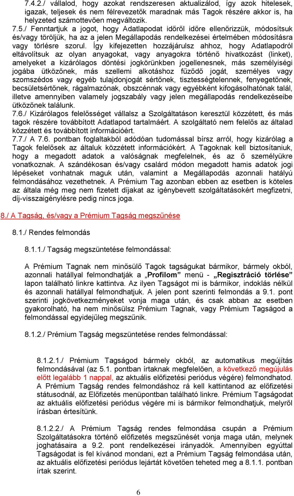 Így kifejezetten hozzájárulsz ahhoz, hogy Adatlapodról eltávolítsuk az olyan anyagokat, vagy anyagokra történő hivatkozást (linket), amelyeket a kizárólagos döntési jogkörünkben jogellenesnek, más