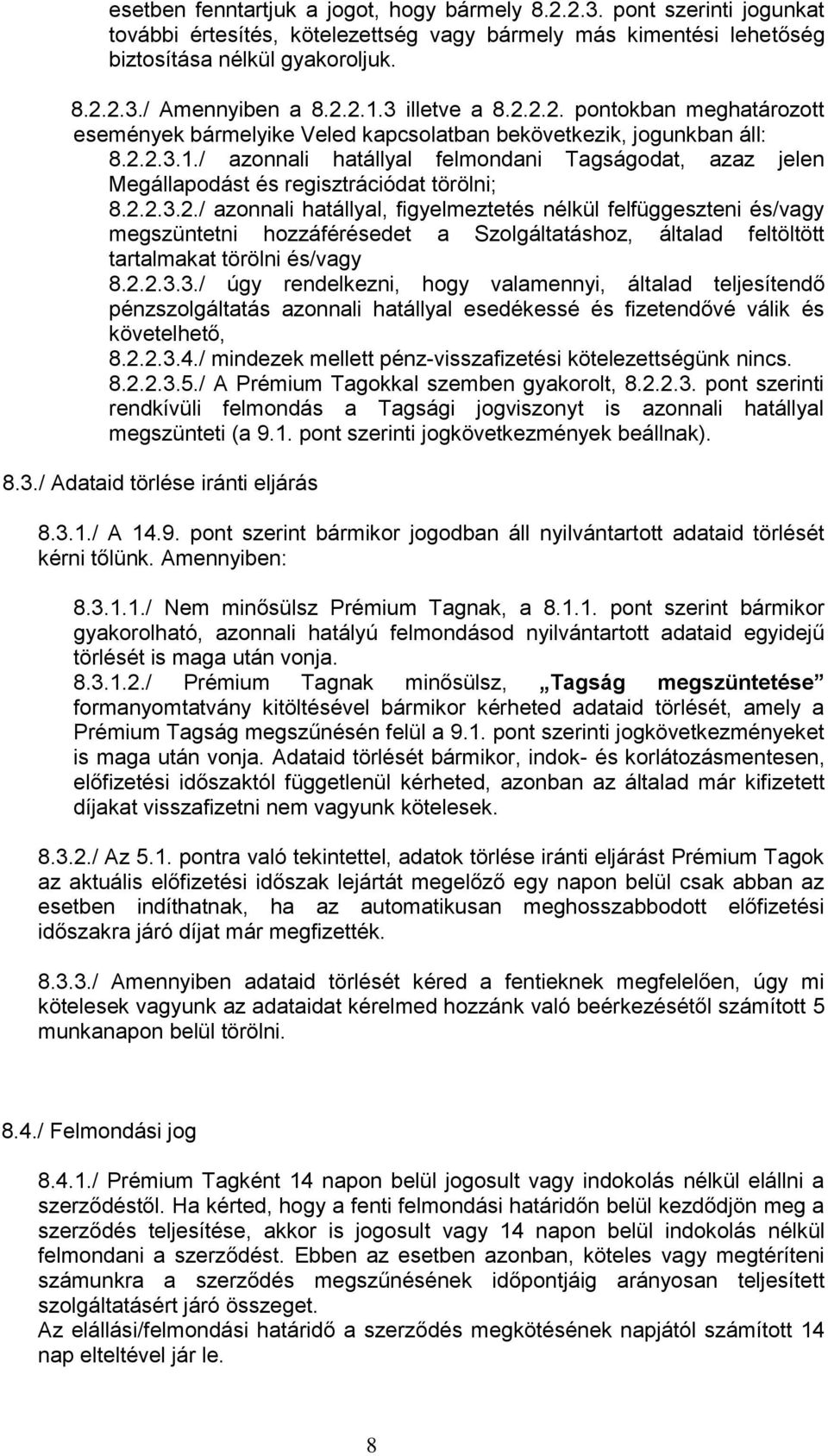 2.2.3.2./ azonnali hatállyal, figyelmeztetés nélkül felfüggeszteni és/vagy megszüntetni hozzáférésedet a Szolgáltatáshoz, általad feltöltött tartalmakat törölni és/vagy 8.2.2.3.3./ úgy rendelkezni, hogy valamennyi, általad teljesítendő pénzszolgáltatás azonnali hatállyal esedékessé és fizetendővé válik és követelhető, 8.