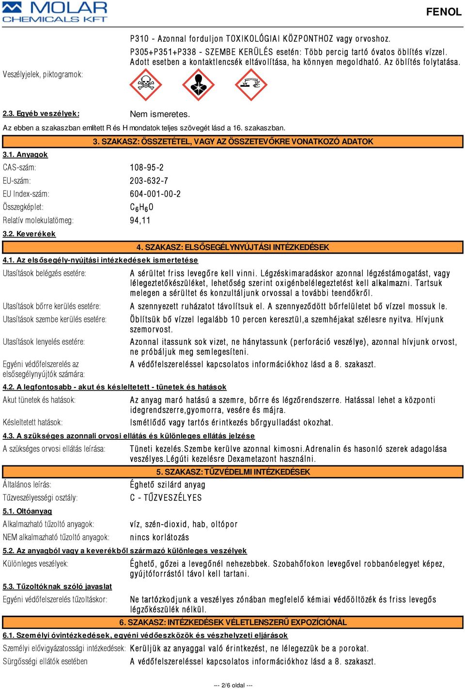 Az ebben a szakaszban említett R és H mondatok teljes szövegét lásd a 16. szakaszban. 3.1. Anyagok CAS-szám: 108-95-2 EU-szám: 203-632-7 EU Index-szám: 604-001-00-2 Összegképlet: 3.