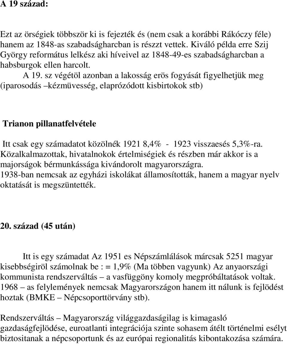 sz végétöl azonban a lakosság erös fogyását figyelhetjük meg (iparosodás kézmüvesség, elaprózódott kisbirtokok stb) Trianon pillanatfelvétele Itt csak egy számadatot közölnék 1921 8,4% - 1923