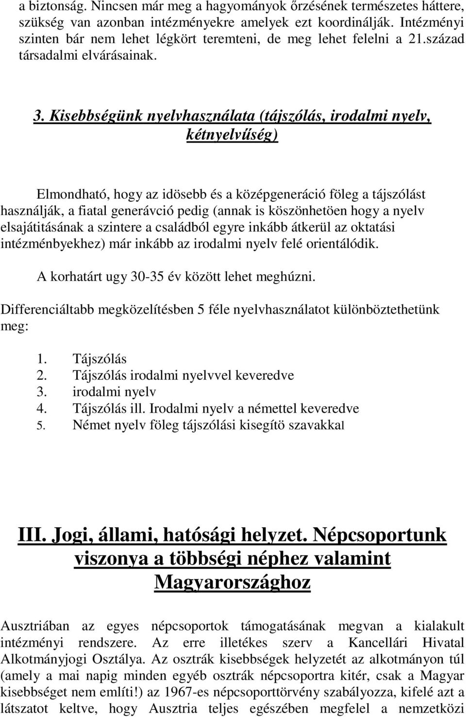 Kisebbségünk nyelvhasználata (tájszólás, irodalmi nyelv, kétnyelvűség) Elmondható, hogy az idösebb és a középgeneráció föleg a tájszólást használják, a fiatal generávció pedig (annak is köszönhetöen