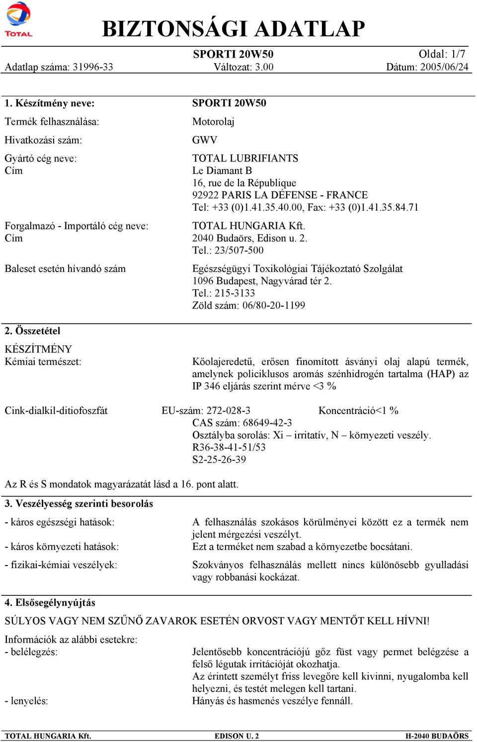 B 16, rue de la République 92922 PARIS LA DÉFENSE - FRANCE Tel: +33 (0)1.41.35.40.00, Fax: +33 (0)1.41.35.84.71 TOTAL HUNGARIA Kft. 2040 Budaörs, Edison u. 2. Tel.: 23/507-500 Egészségügyi Toxikológiai Tájékoztató Szolgálat 1096 Budapest, Nagyvárad tér 2.