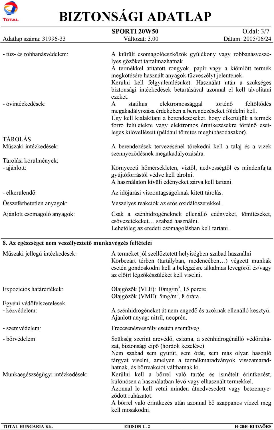 jelentenek. Kerülni kell felgyülemlésüket. Használat után a szükséges biztonsági intézkedések betartásával azonnal el kell távolítani ezeket.