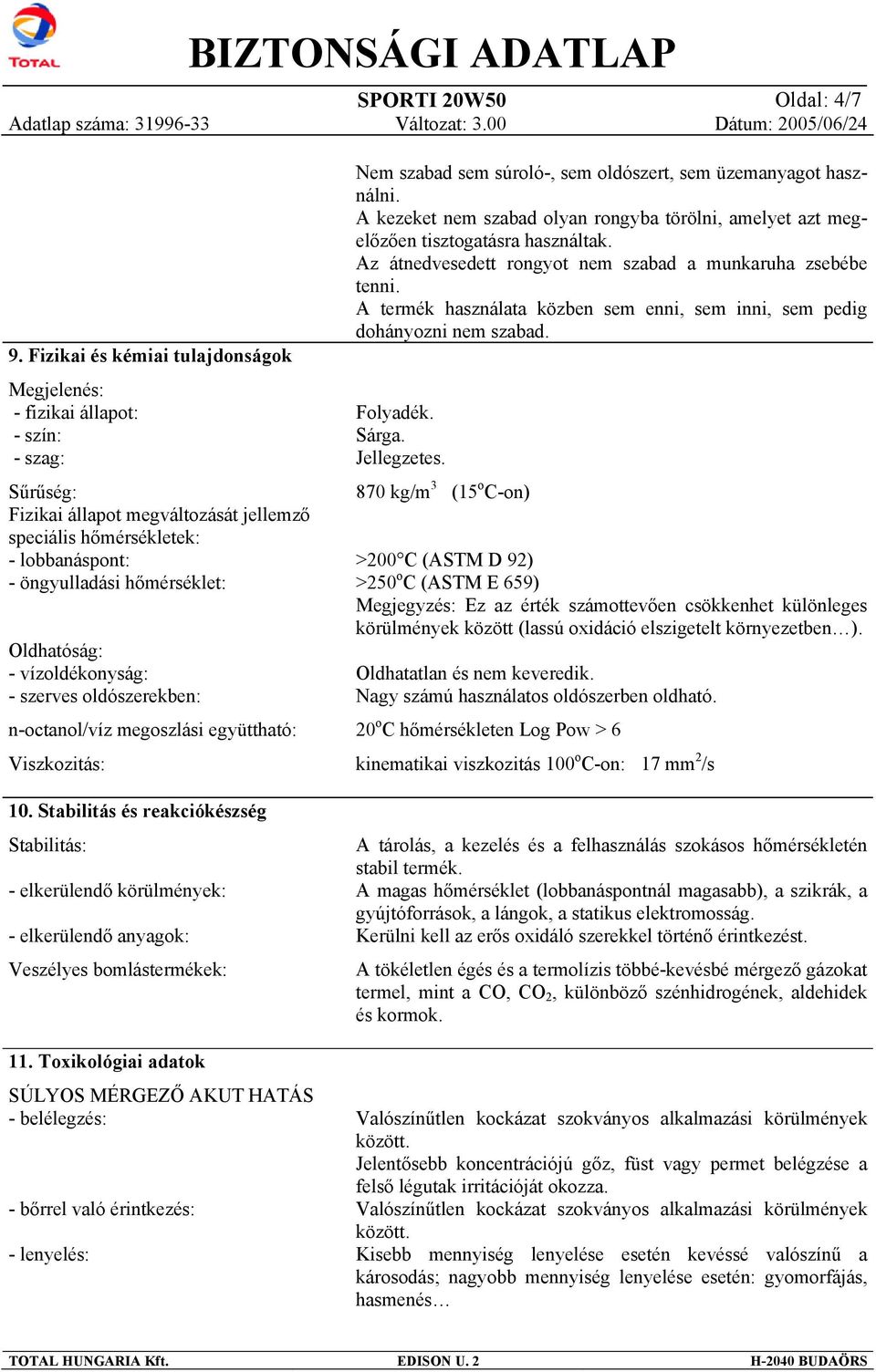 Oldhatóság: - vízoldékonyság: - szerves oldószerekben: n-octanol/víz megoszlási együttható: Viszkozitás: 10.