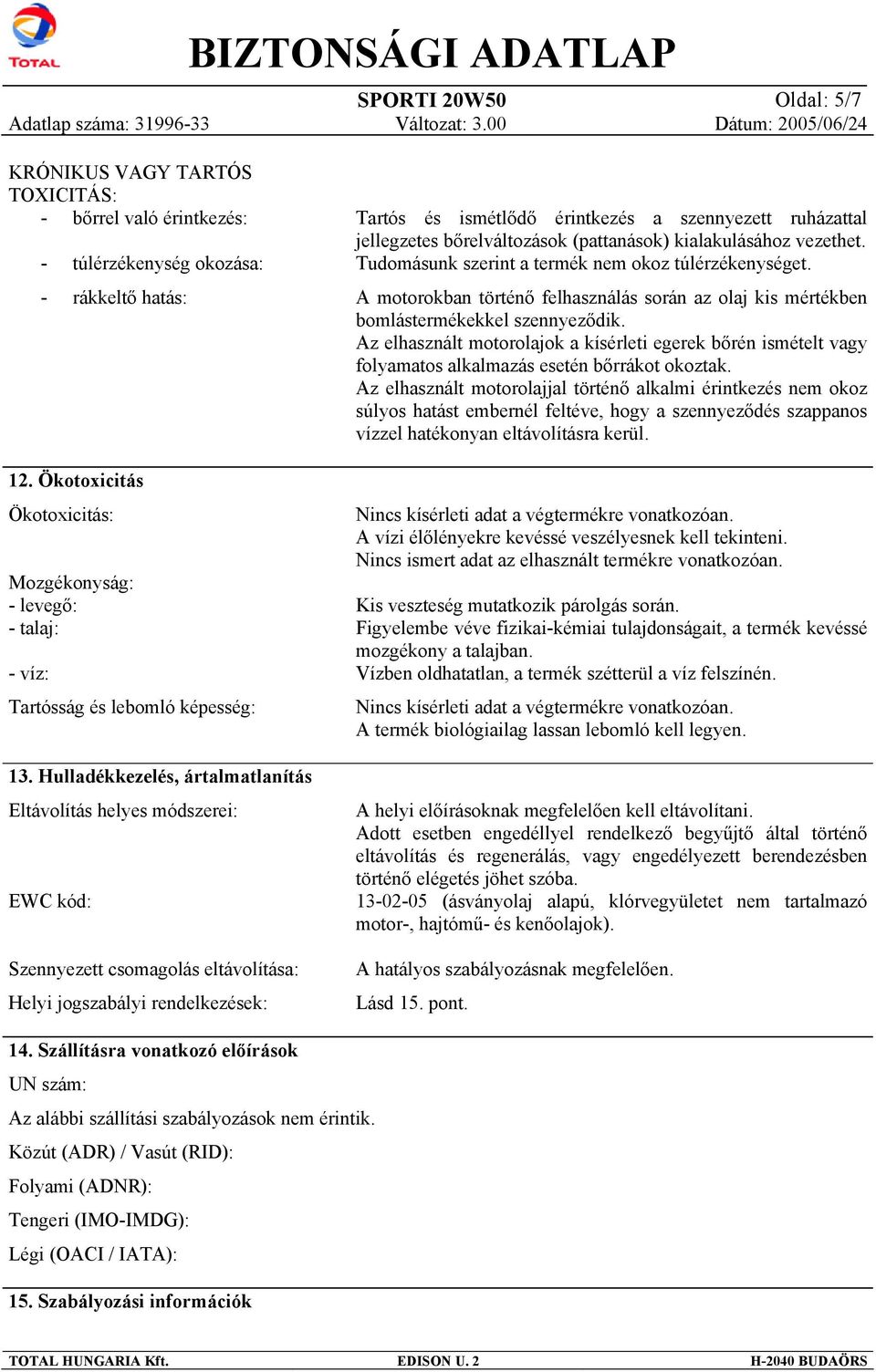 Hulladékkezelés, ártalmatlanítás Eltávolítás helyes módszerei: EWC kód: Szennyezett csomagolás eltávolítása: Helyi jogszabályi rendelkezések: Tartós és ismétlődő érintkezés a szennyezett ruházattal