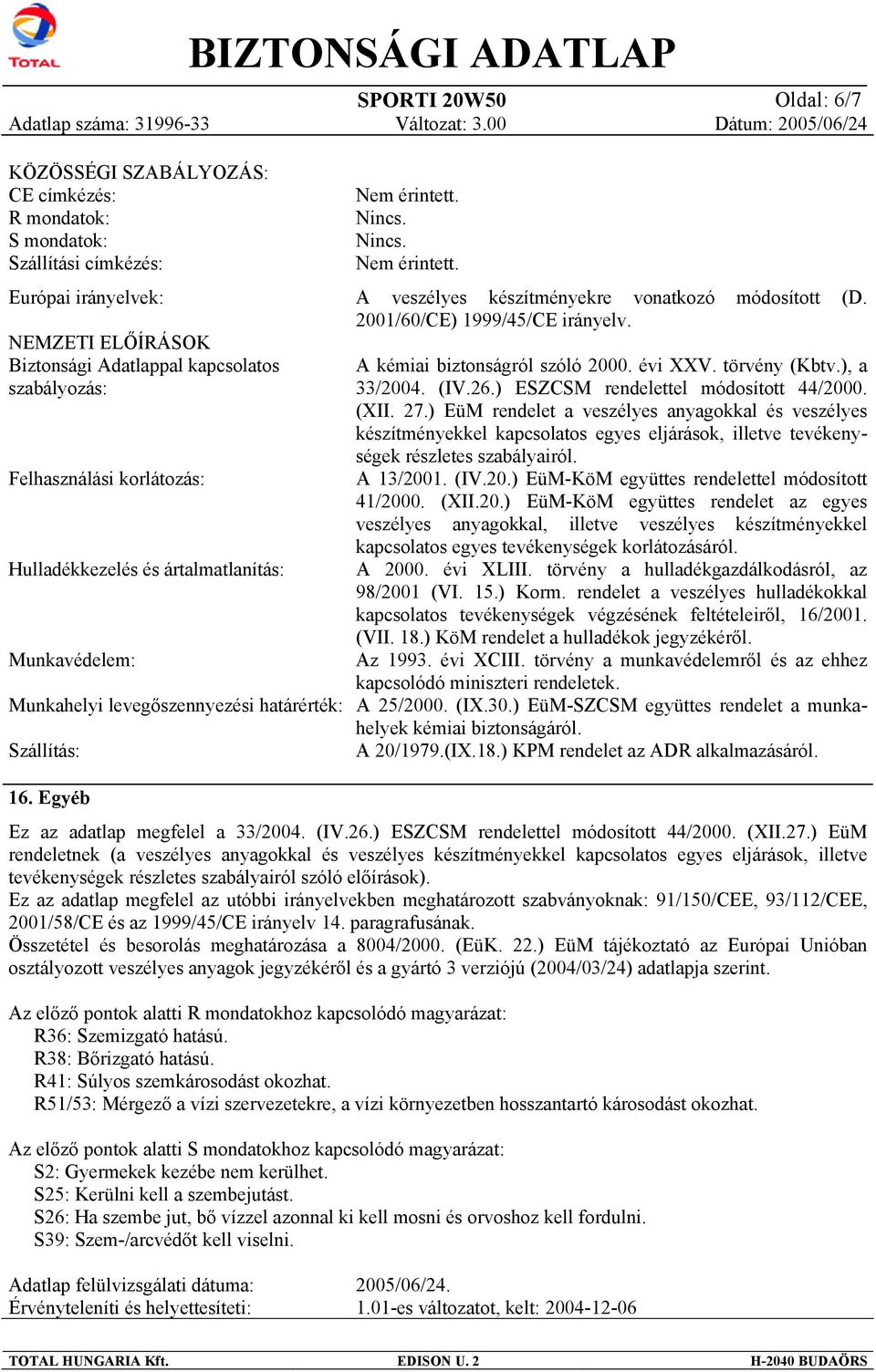 2001/60/CE) 1999/45/CE irányelv. A kémiai biztonságról szóló 2000. évi XXV. törvény (Kbtv.), a 33/2004. (IV.26.) ESZCSM rendelettel módosított 44/2000. (XII. 27.