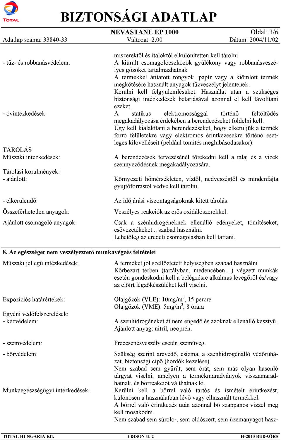 termék megkötésére használt anyagok tűzveszélyt jelentenek. Kerülni kell felgyülemlésüket. Használat után a szükséges biztonsági intézkedések betartásával azonnal el kell távolítani ezeket.