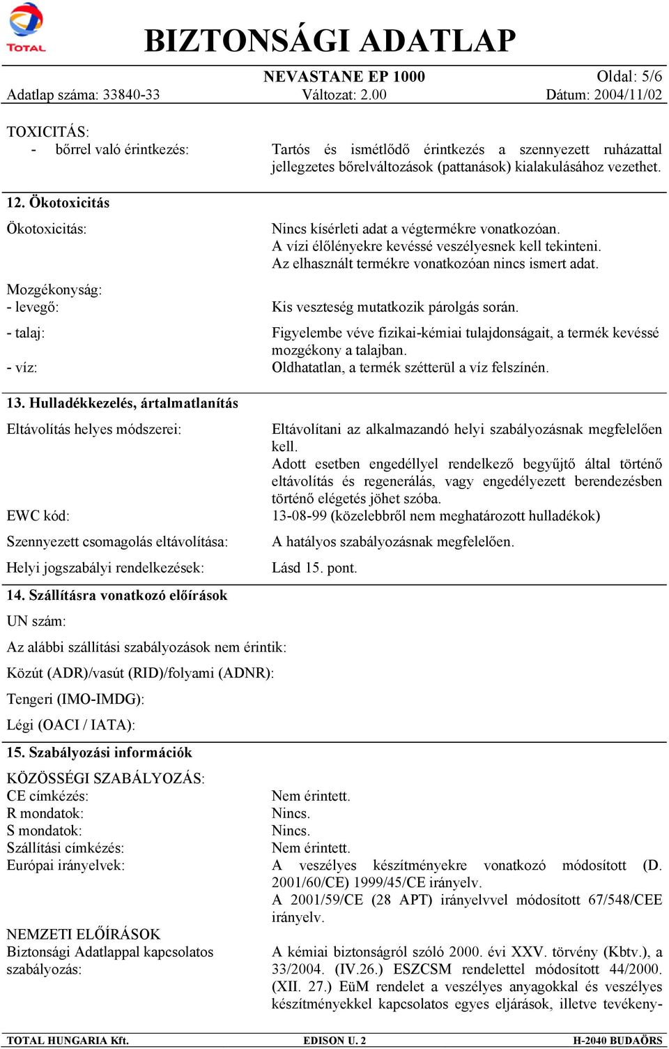 Az elhasznált termékre vonatkozóan nincs ismert adat. Kis veszteség mutatkozik párolgás során. Figyelembe véve fizikai-kémiai tulajdonságait, a termék kevéssé mozgékony a talajban.