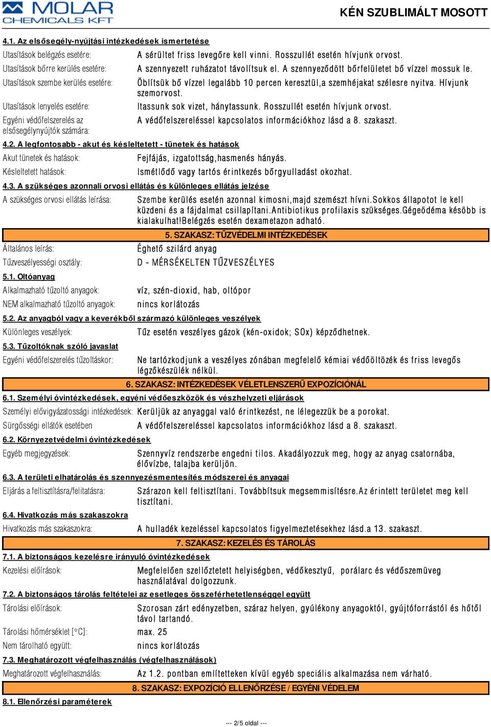 R osszullét esetén hívjunk orvost. A szennyezett r uházatot távolí tsuk el. A szennyezõdött bõr felületet bõ ví zzel mossuk le.