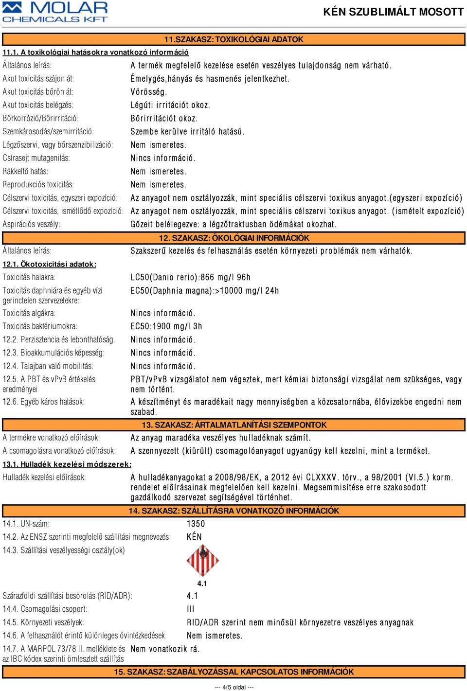 .1. Ökotoxicitási adatok: Toxicitás halakra: Toxicitás daphniára és egyéb vízi gerinctelen szervezetekre: Toxicitás algákra: Toxicitás baktériumokra: 11.