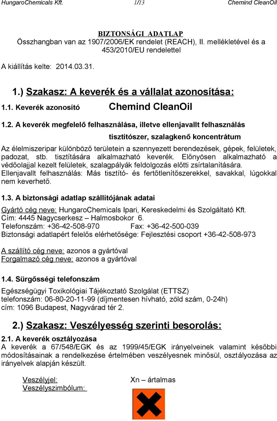 A keverék megfelelő felhasználása, illetve ellenjavallt felhasználás tisztítószer, szalagkenő koncentrátum Az élelmiszeripar különböző területein a szennyezett berendezések, gépek, felületek,