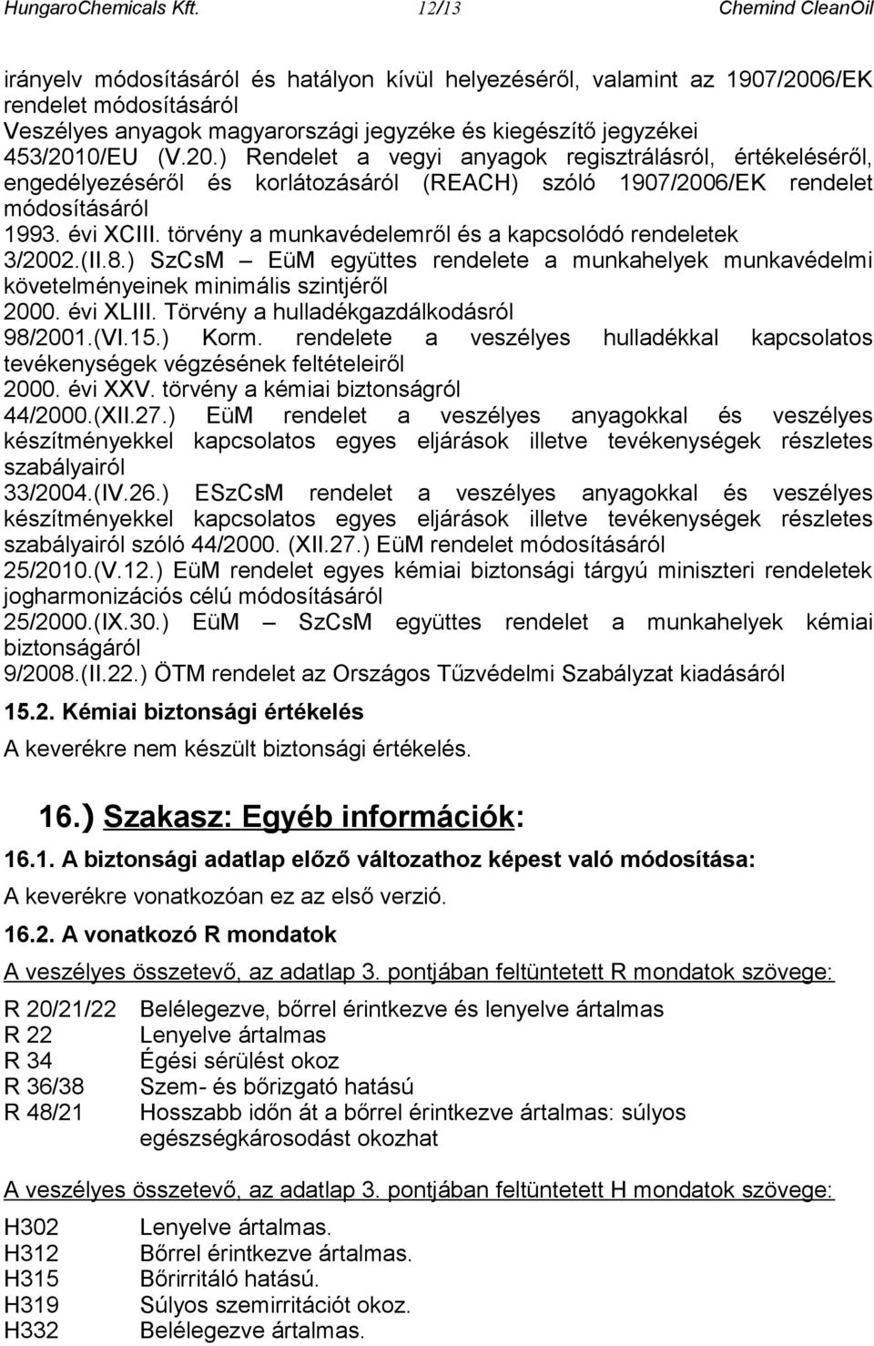 453/2010/EU (V.20.) Rendelet a vegyi anyagok regisztrálásról, értékeléséről, engedélyezéséről és korlátozásáról (REACH) szóló 1907/2006/EK rendelet módosításáról 1993. évi XCIII.