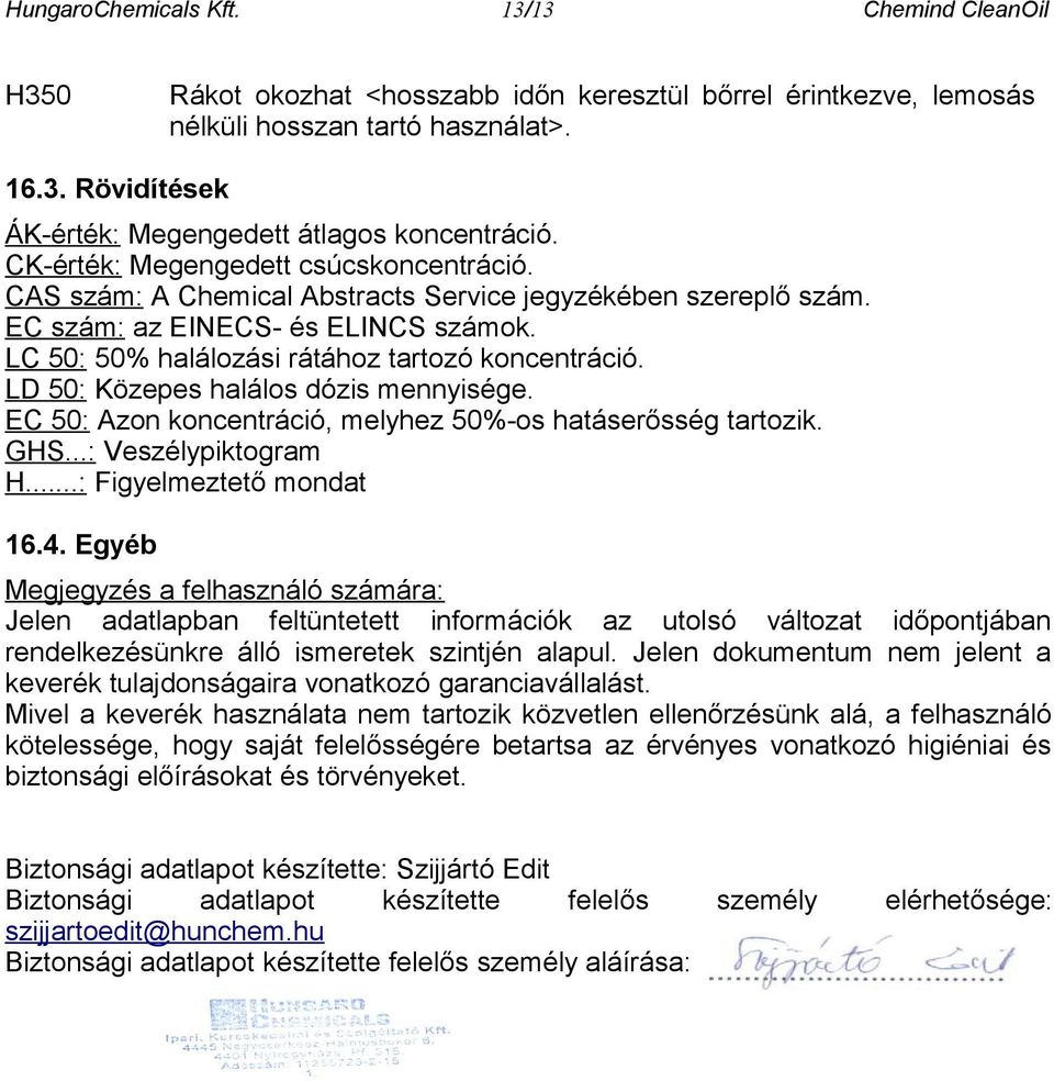 LD 50: Közepes halálos dózis mennyisége. EC 50: Azon koncentráció, melyhez 50%-os hatáserősség tartozik. GHS...: Veszélypiktogram H...: Figyelmeztető mondat 16.4.