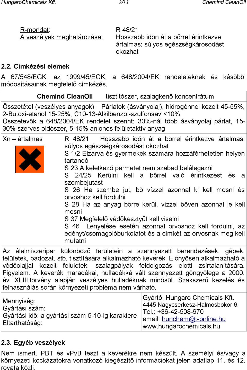 Összetevők a 648/2004/EK rendelet szerint: 30%-nál több ásványolaj párlat, 15-30% szerves oldószer, 5-15% anionos felületaktív anyag Xn ártalmas R 48/21 Hosszabb időn át a bőrrel érintkezve ártalmas: