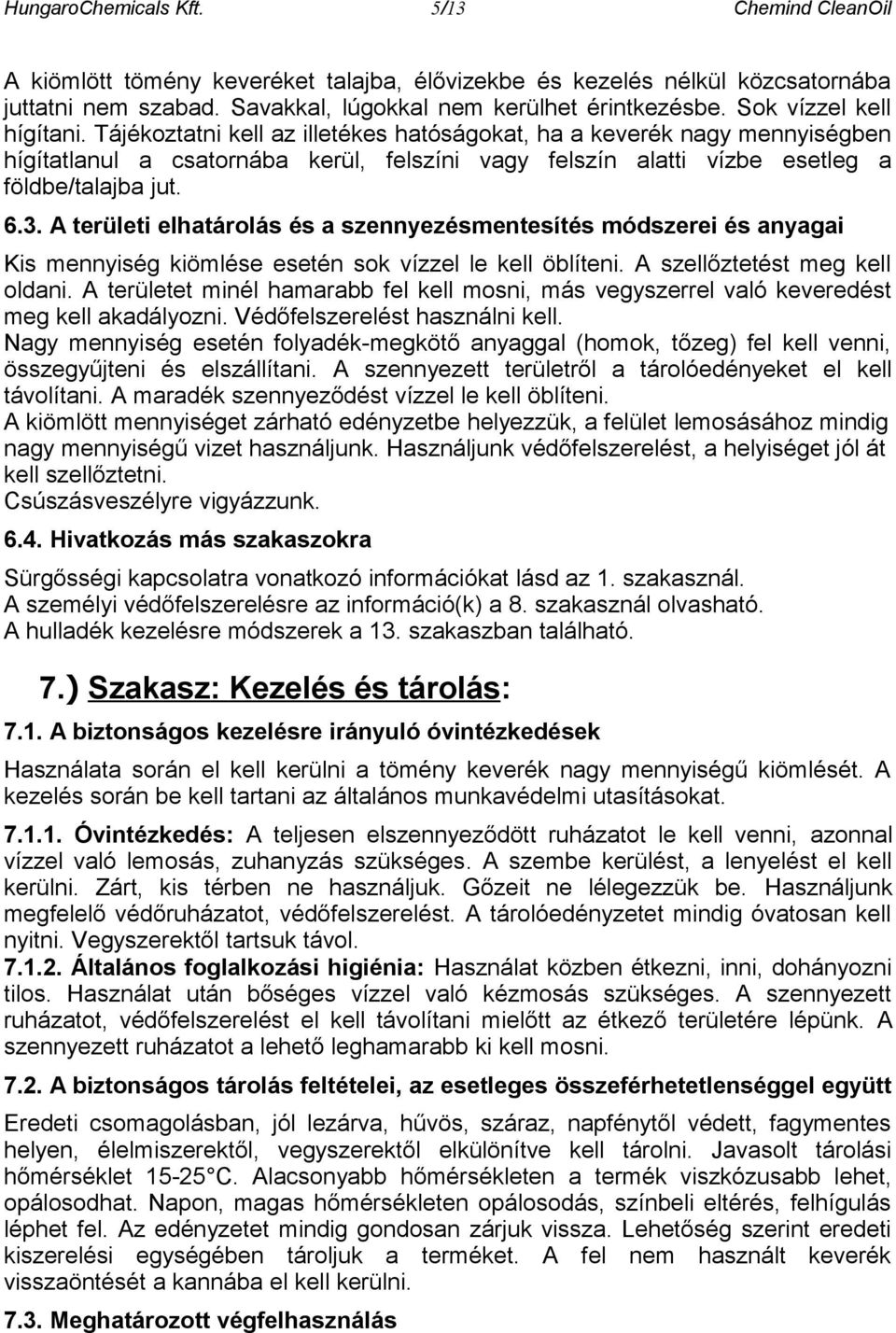 6.3. A területi elhatárolás és a szennyezésmentesítés módszerei és anyagai Kis mennyiség kiömlése esetén sok vízzel le kell öblíteni. A szellőztetést meg kell oldani.