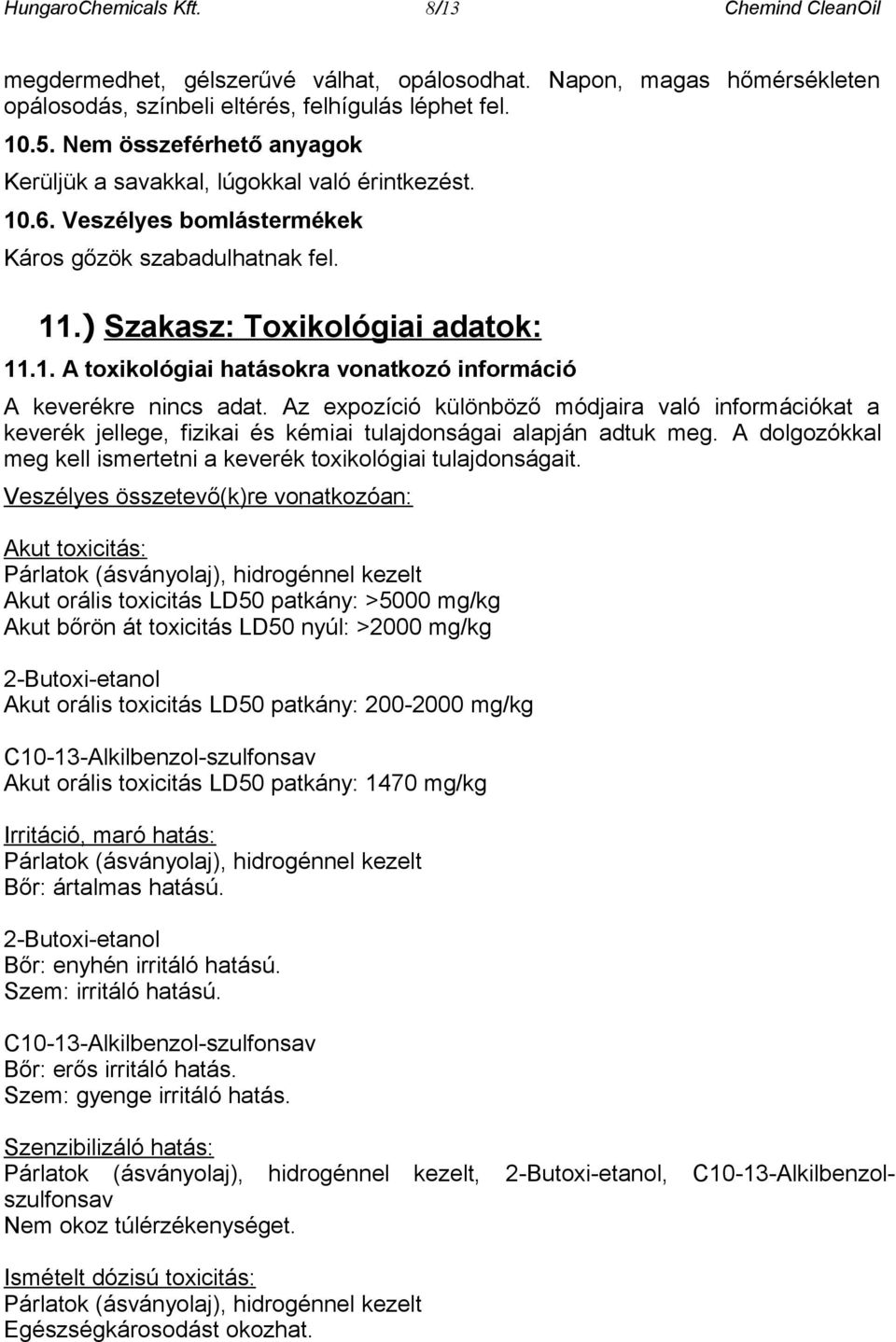 Az expozíció különböző módjaira való információkat a keverék jellege, fizikai és kémiai tulajdonságai alapján adtuk meg. A dolgozókkal meg kell ismertetni a keverék toxikológiai tulajdonságait.